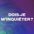 Dois-je m'inquiéter ?